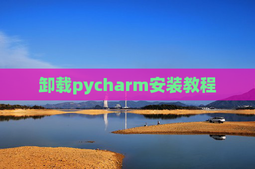 卸载pycharm安装教程